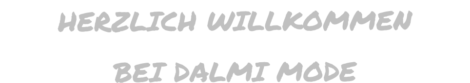 HERZLICH WILLKOMMEN  BEI DALMI MODE